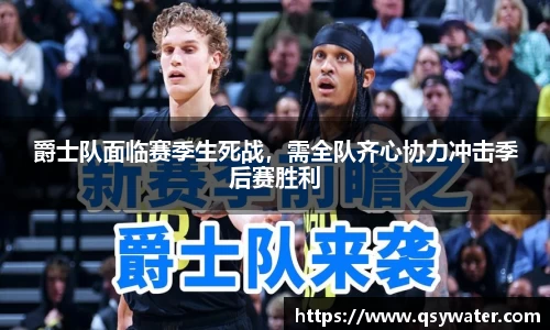爵士队面临赛季生死战，需全队齐心协力冲击季后赛胜利