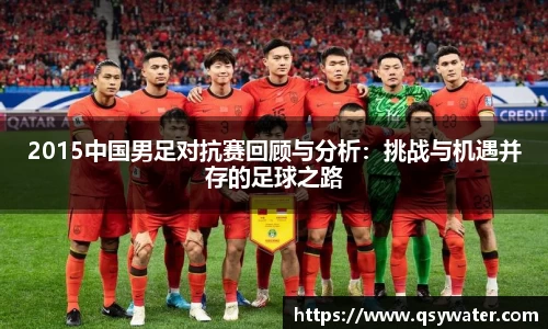 2015中国男足对抗赛回顾与分析：挑战与机遇并存的足球之路