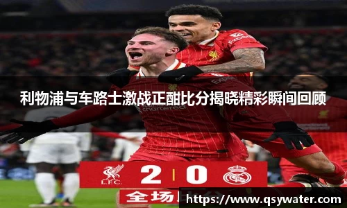利物浦与车路士激战正酣比分揭晓精彩瞬间回顾