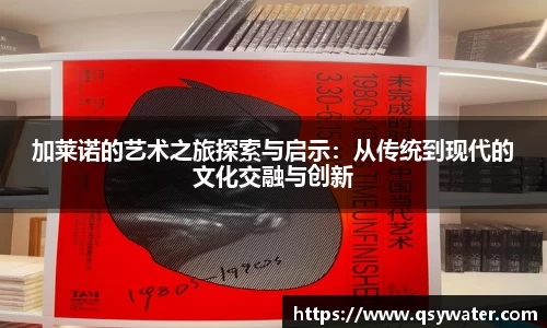 加莱诺的艺术之旅探索与启示：从传统到现代的文化交融与创新