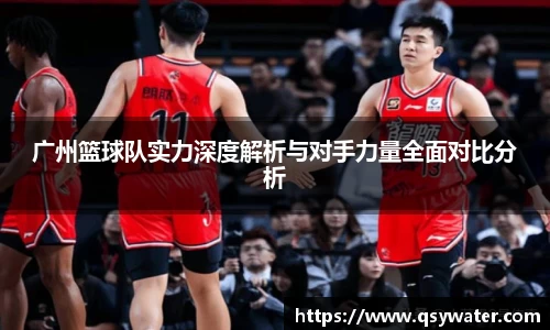 广州篮球队实力深度解析与对手力量全面对比分析