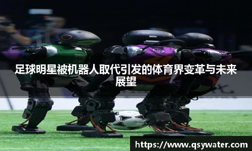 足球明星被机器人取代引发的体育界变革与未来展望