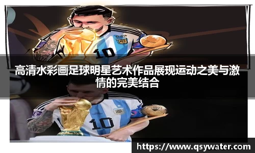 高清水彩画足球明星艺术作品展现运动之美与激情的完美结合